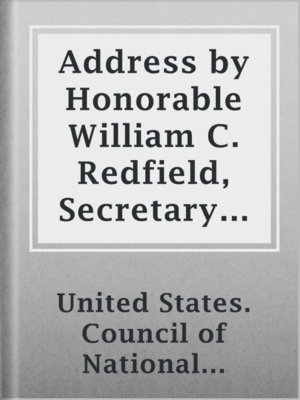 Address by Honorable William C. Redfield, Secretary of Commerce at Conference of Regional Chairmen of the Highway Transport Committee Council of National Defense - ebook